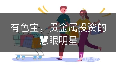 有色宝，贵金属投资的慧眼明星