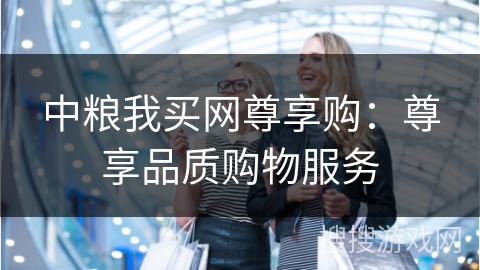 中粮我买网尊享购：尊享品质购物服务