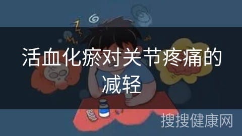 活血化瘀对关节疼痛的减轻