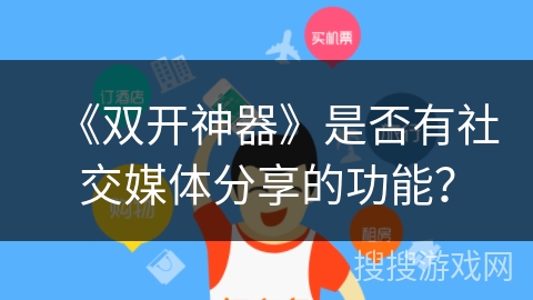 《双开神器》是否有社交媒体分享的功能？