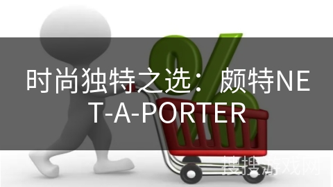 时尚独特之选：颇特NET-A-PORTER