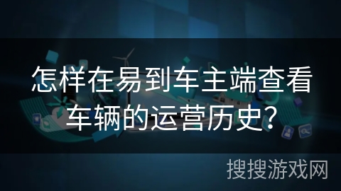 怎样在易到车主端查看车辆的运营历史？