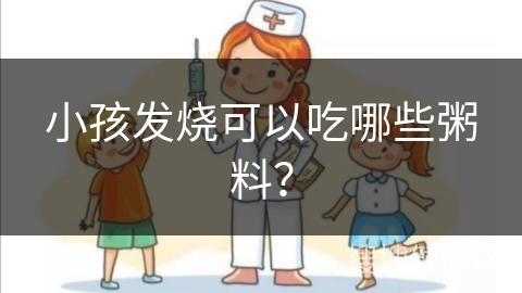 小孩发烧可以吃哪些粥料？