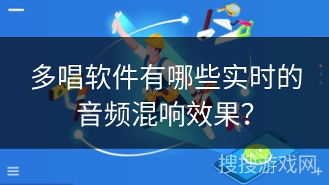 多唱软件有哪些实时的音频混响效果？