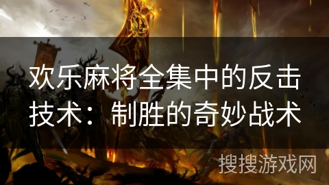 欢乐麻将全集中的反击技术：制胜的奇妙战术