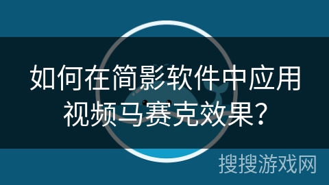 如何在简影软件中应用视频马赛克效果？