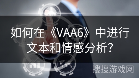 如何在《VAA6》中进行文本和情感分析? 如何在《VAA6》中进行文本和情感分析?