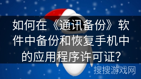 如何在《通讯备份》软件中备份和恢复手机中的应用程序许可证？