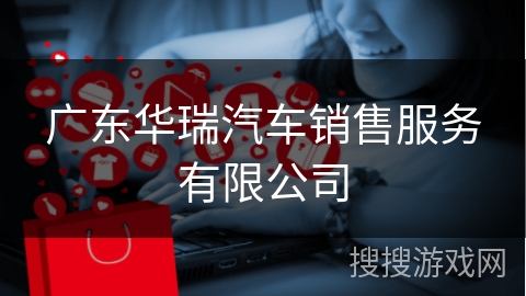 广东华瑞汽车销售服务有限公司