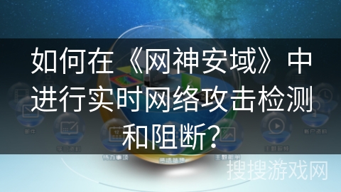 如何在《网神安域》中进行实时网络攻击检测和阻断？