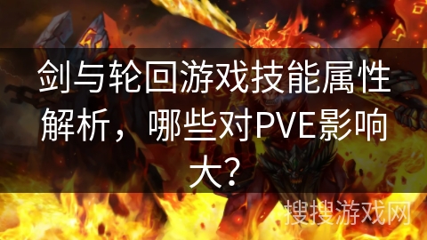 剑与轮回游戏技能属性解析，哪些对PVE影响大？