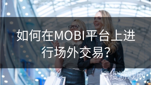 如何在MOBI平台上进行场外交易？