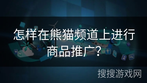 怎样在熊猫频道上进行商品推广？
