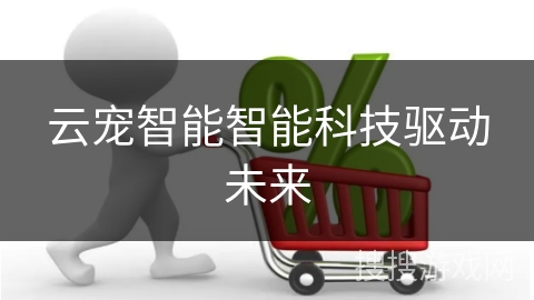 云宠智能智能科技驱动未来