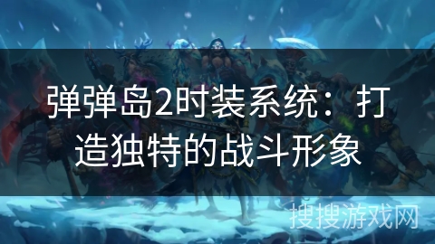 弹弹岛2时装系统：打造独特的战斗形象