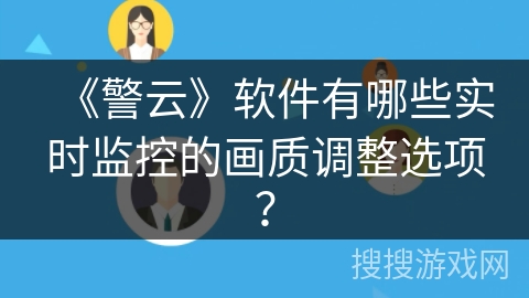 《警云》软件有哪些实时监控的画质调整选项？