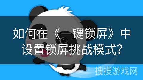 如何在《一键锁屏》中设置锁屏挑战模式？