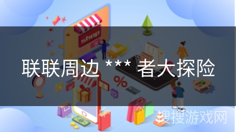 联联周边 *** 者大探险