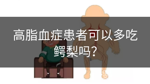 高脂血症患者可以多吃鳄梨吗？