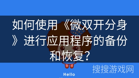 如何使用《微双开分身》进行应用程序的备份和恢复？