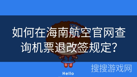 如何在海南航空官网查询机票退改签规定？