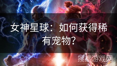 女神星球：如何获得稀有宠物？