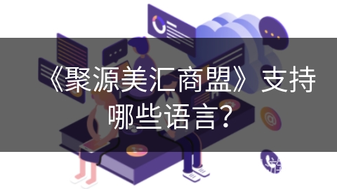 《聚源美汇商盟》支持哪些语言？