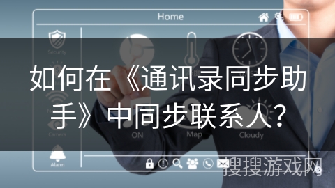 如何在《通讯录同步助手》中同步联系人？