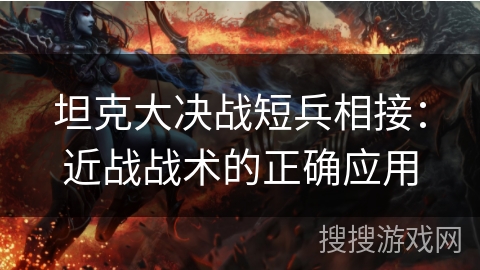 坦克大决战短兵相接：近战战术的正确应用