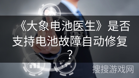《大象电池医生》是否支持电池故障自动修复？