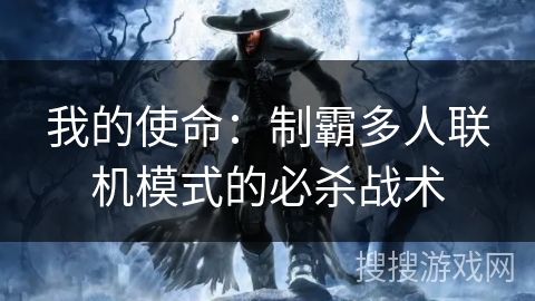 我的使命：制霸多人联机模式的必杀战术