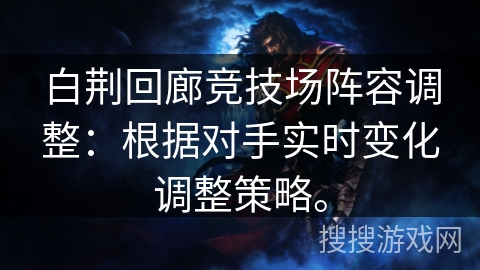 白荆回廊竞技场阵容调整:根据对手实时变化调整策略。 白荆回廊竞技场阵容调整:根据对手实时变化调整策略。