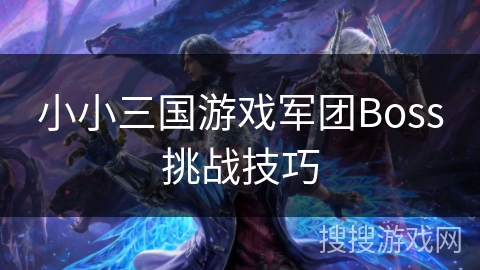 小小三国游戏军团Boss挑战技巧