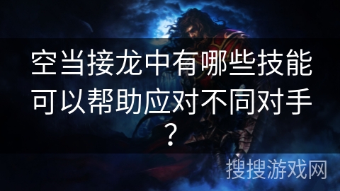 空当接龙中有哪些技能可以帮助应对不同对手？