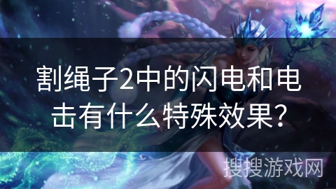 割绳子2中的闪电和电击有什么特殊效果？