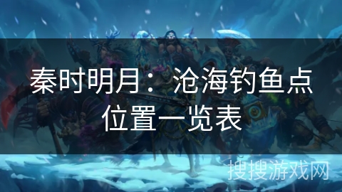 秦时明月:沧海钓鱼点位置一览表 秦时明月:沧海钓鱼点位置一览表