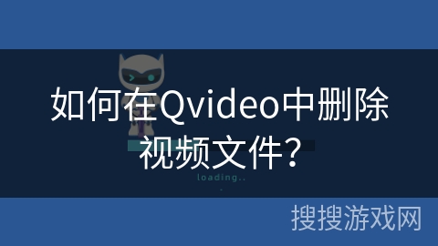 如何在Qvideo中删除视频文件？