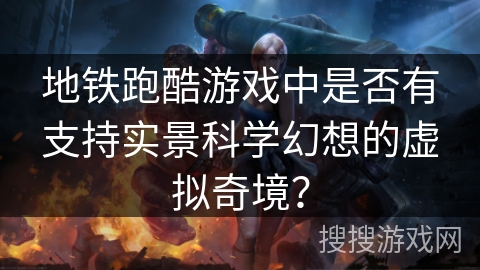 地铁跑酷游戏中是否有支持实景科学幻想的虚拟奇境？