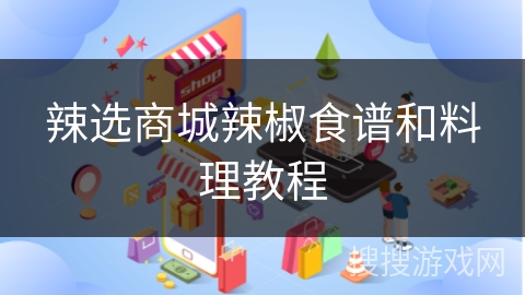 辣选商城辣椒食谱和料理教程 辣选商城辣椒食谱和料理教程