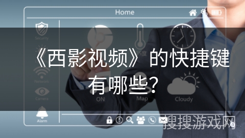 《西影视频》的快捷键有哪些？