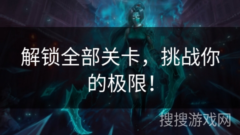 解锁全部关卡，挑战你的极限！