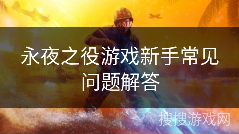 永夜之役游戏新手常见问题解答