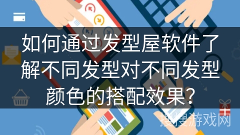 如何通过发型屋软件了解不同发型对不同发型颜色的搭配效果？