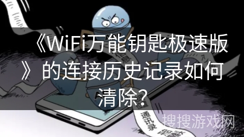 《WiFi万能钥匙极速版》的连接历史记录如何清除？