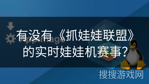 有没有《抓娃娃联盟》的实时娃娃机赛事? 有没有《抓娃娃联盟》的实时娃娃机赛事?