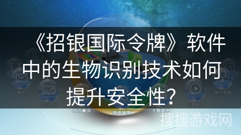 《招银国际令牌》软件中的生物识别技术如何提升安全性？