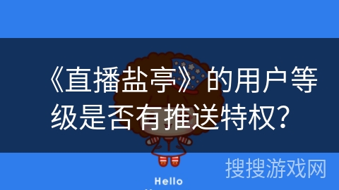 《直播盐亭》的用户等级是否有推送特权？
