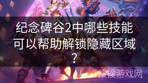 纪念碑谷2中哪些技能可以帮助解锁隐藏区域？