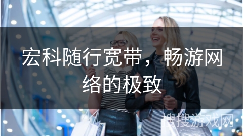 宏科随行宽带，畅游网络的极致