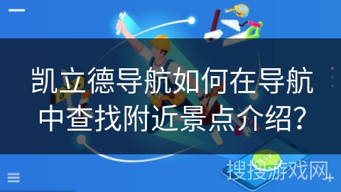 凯立德导航如何在导航中查找附近景点介绍？